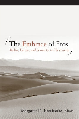 The Embrace of Eros: Bodies, Desires, and Sexuality in Christianity by Kamitsuka, Margaret D.