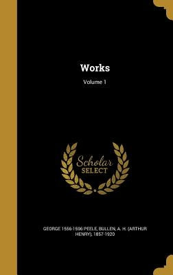 Works; Volume 1 by Peele, George 1556-1596