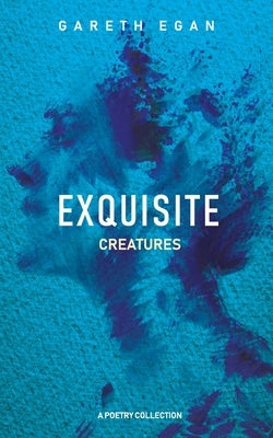 Exquisite Creatures by Egan, Gareth