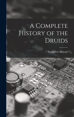 A Complete History of the Druids by History, Complete