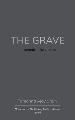 The Grave beneath the silence by Shah, Tamanna Ajay