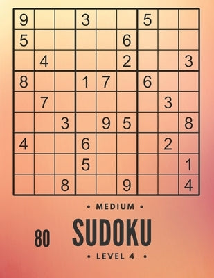 80 Medium sudoku level 4: large print sudoku and solutions, train your brain by Publishing, J. a.