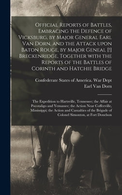 Official Reports of Battles, Embracing the Defence of Vicksburg, by Major General Earl Van Dorn, and the Attack Upon Baton Rouge, by Major Geneal [!] by Confederate States of America War Dept