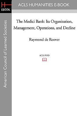 The Medici Bank: Its Organization, Management, Operations, and Decline by De Roover, Raymond