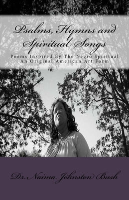Psalms, Hymns and Spiritual Songs: Poems Inspired By The Negro Spiritual by Bush, Naima Johnston
