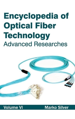Encyclopedia of Optical Fiber Technology: Volume VI (Advanced Researches) by Silver, Marko