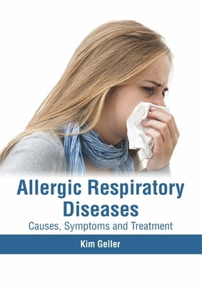 Allergic Respiratory Diseases: Causes, Symptoms and Treatment by Geller, Kim