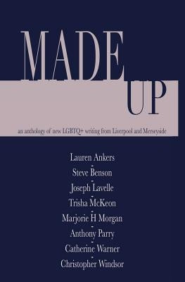 Made Up: An anthology of LGBT fiction from Liverpool and Merseyside by Ankers, Lauren