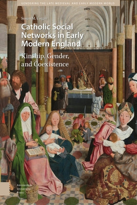 Catholic Social Networks in Early Modern England: Kinship, Gender, and Coexistence by Cogan, Susan M.