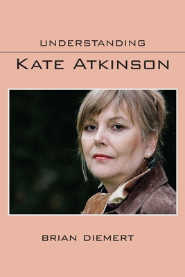 Understanding Kate Atkinson by Diemert, Brian