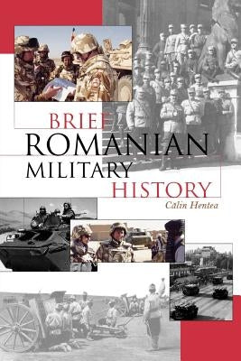 Brief Romanian Military History by Hentea, Calin