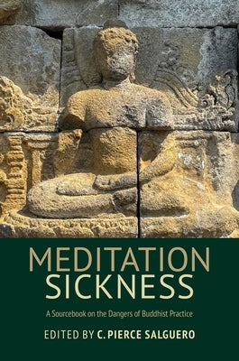 Meditation Sickness: A Sourcebook on the Dangers of Buddhist Practice by Salguero, C. Pierce