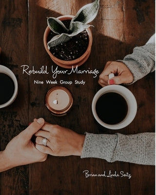 Rebuild Your Marriage: Nine Week Group Study by Seitz, Linda