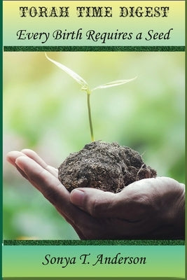 Torah Time Digest: Every Birth Requires a Seed by Anderson, Sonya T.