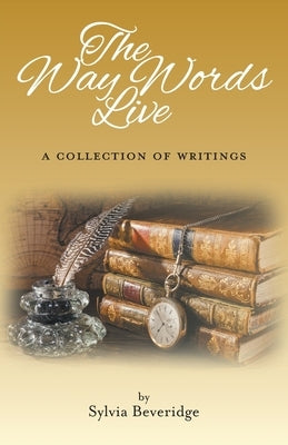 The Way Words Live: A Collection of Writings by Beveridge, Sylvia