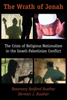 The Wrath of Jonah: The Crisis of Religious Nationalism in the Israeli-Palestinian Conflict by Ruether, Rosemary Radford