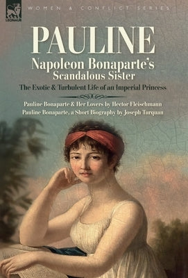 Pauline. Napoleon Bonaparte's Scandalous Sister: The Exotic and Turbulent Life of an Imperial Princess by Fleischman, Hector
