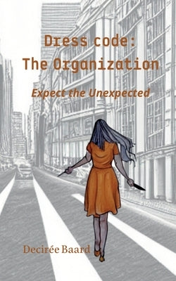 Dress Code: The Organization: Expect the Unexpected by Baard, Decirée