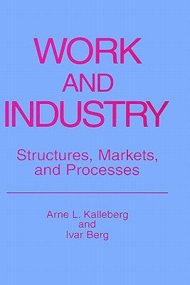Work and Industry: Structures, Markets, and Processes by Kalleberg, Arne L.