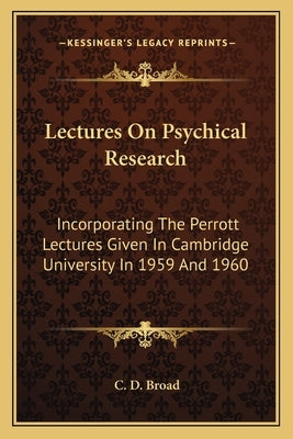 Lectures On Psychical Research: Incorporating The Perrott Lectures Given In Cambridge University In 1959 And 1960 by Broad, C. D.