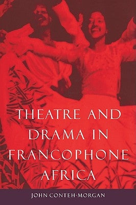 Theatre and Drama in Francophone Africa: A Critical Introduction by Conteh-Morgan, John