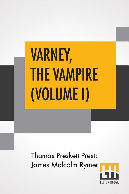 Varney, The Vampire (Volume I); Or, The Feast Of Blood. A Romance. by Prest, Thomas Preskett
