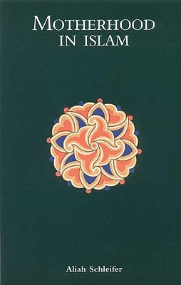Motherhood in Islam by Schleifer, Aliah