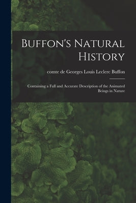 Buffon's Natural History: Containing a Full and Accurate Description of the Animated Beings in Nature by Buffon, Georges Louis Le Clerc