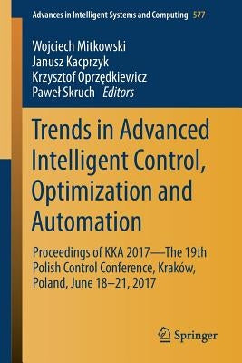 Trends in Advanced Intelligent Control, Optimization and Automation: Proceedings of Kka 2017--The 19th Polish Control Conference, Kraków, Poland, June by Mitkowski, Wojciech