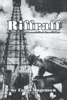 Riffraff and other stories about the nomadic life of a Texas oilfield brat. by Mogensen, Carol