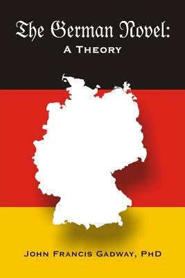 The German Novel: A Theory by Gadway Phd, John Francis