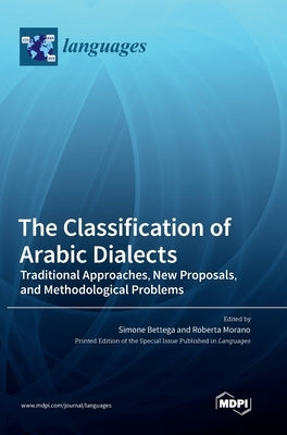 The Classification of Arabic Dialects: Traditional Approaches, New Proposals, and Methodological Problems by Bettega, Simone