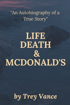 Life, Death, & McDonald's: The Autobiography of a True Story by Vance, Trey