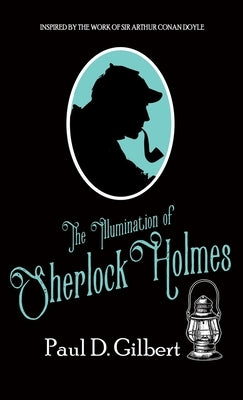 The Illumination of Sherlock Holmes by Gilbert, Paul D.