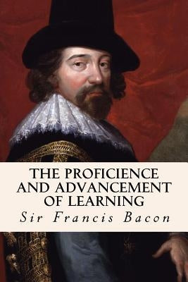 The Proficience and Advancement of Learning by Bacon, Sir Francis