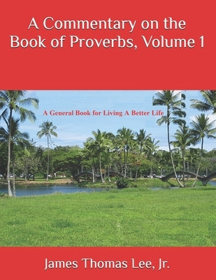 A Commentary on the Book of Proverbs, Volume 1 by Lee, James Thomas, Jr.