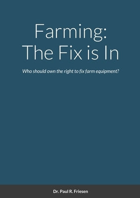 Farming: The Fix is In: Who should own the right to fix farm equipment? by Friesen, Paul R.