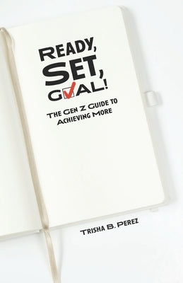 Ready, Set, GOAL!: The Gen Z Guide to Achieving More by Perez, Trisha B.