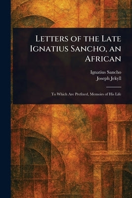Letters of the Late Ignatius Sancho, an African by Sancho, Ignatius