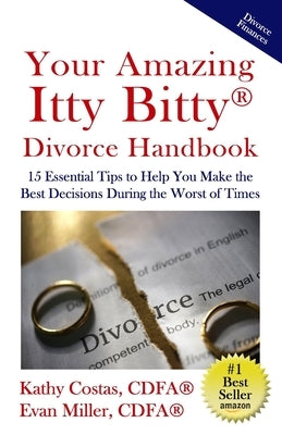 Your Amazing Itty Bitty(R) Divorce Handbook: : 15 Essential Tips to Help You Make the Best Decisions During the Worst of Times by Miller, Evan