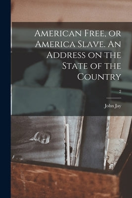 American Free, or America Slave. An Address on the State of the Country; 2 by Jay, John 1817-1894