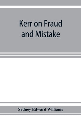 Kerr on fraud and mistake: including the law relating to misrepresentation generally, undue influence, fiduciary relations, constructive notice, by Edward Williams, Sydney