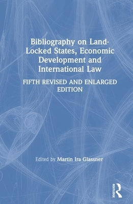 Bibliography on Land-Locked States, Economic Development and International Law by Glassner, Martin Ira