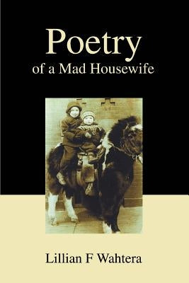 Poetry of a Mad Housewife by Wahtera, Lillian F.