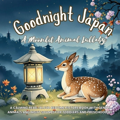 Goodnight Japan: A Moonlit Animal Lullaby: A calming read-aloud bedtime picture book with gentle animals and night sounds for toddlers and preschooler by Zephyr, Zara