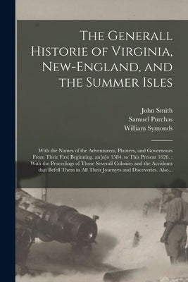 The Generall Historie of Virginia, New-England, and the Summer Isles: With the Names of the Adventurers, Planters, and Governours From Their First Beg by Smith, John 1580-1631