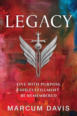 Legacy: Live with Purpose Find Fulfillment Be Remembered by Davis, Marcum