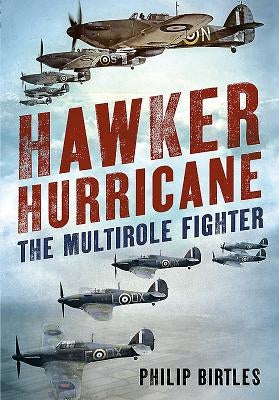 Hawker Hurricane: The Multirole Fighter by Birtles, Philip
