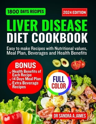 Liver Disease Diet Cookbook 2024: Easy to make recipes with nutritional values, meal plan, beverage and health benefits by James, Sandra A.