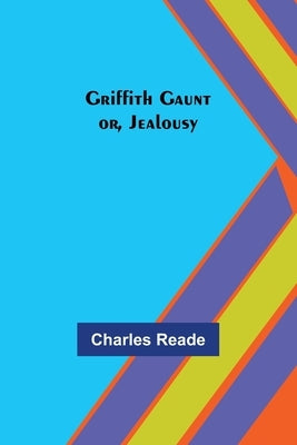 Griffith Gaunt; or, Jealousy by Reade, Charles
